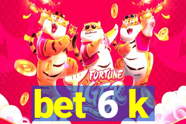 bet 6 k